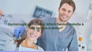 DoctorLogic vs ProSites: Which Dental Website & SEO Service Is Better?