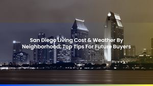 San Diego Living Cost & Weather By Neighborhood: Top Tips For Future Buyers