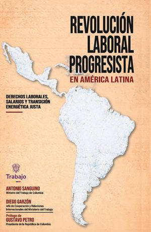 Revolución laboral progresista en América Latina. Derechos laborales, salarios, transición, energética justa