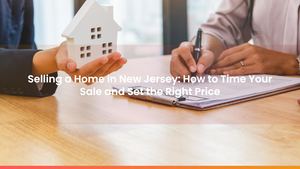 Selling a Home in New Jersey: How to Time Your Sale and Set the Right Price