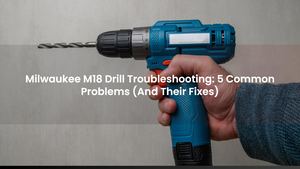 Milwaukee M18 Drill Troubleshooting: 5 Common Problems (And Their Fixes)