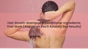 Hair Growth Shampoo & Conditioner Ingredients That Work (And When You'll Actually See Results)
