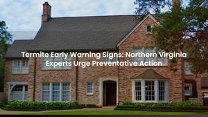 Termite Early Warning Signs: Northern Virginia Experts Urge Preventative Action