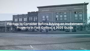 Factors to Consider Before Buying an Investment Property in Fort Collins: A 2026 Guide