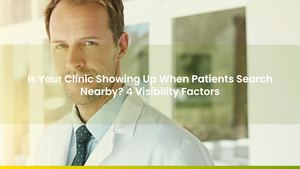 Is Your Clinic Showing Up When Patients Search Nearby? 4 Visibility Factors