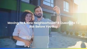 Moving To A New Neighborhood? 8 Questions To Ask Before You Buy