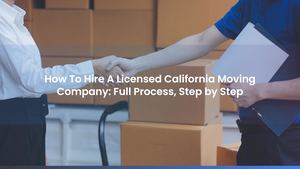 How To Hire A Licensed California Moving Company: Full Process, Step by Step