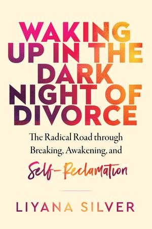 Waking Up in the Dark Night of Divorce by LiYana Silver