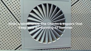 HVAC Maintenance: The Checks & Repairs That Keep AC Running All Summer