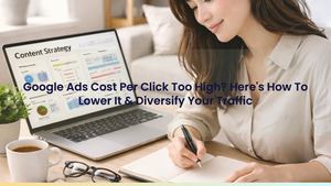 Google Ads Cost Per Click Too High? Here's How To Lower It & Diversify Your Traffic