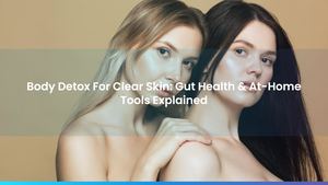 Body Detox For Clear Skin: Gut Health & At-Home Tools Explained