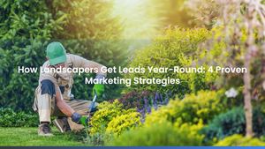 How Landscapers Get Leads Year-Round: 4 Proven Marketing Strategies