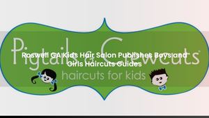 Roswell GA Kids Hair Salon Publishes Boys and Girls Haircuts Guides