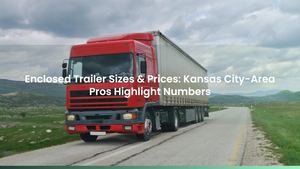 Enclosed Trailer Sizes & Prices: Kansas City-Area Pros Highlight Numbers