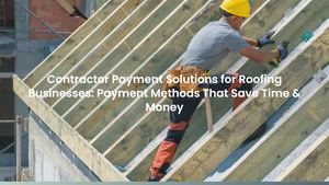 Contractor Payment Solutions for Roofing Businesses: Payment Methods That Save Time & Money