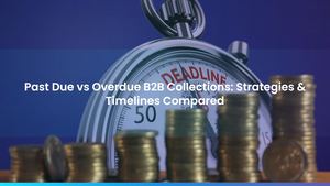 Past Due vs Overdue B2B Collections: Strategies & Timelines Compared
