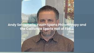Andy Sehremelis: Youth Sports Philanthropy in Southern California
