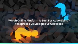 Which Online Platform Is Best For Advertising? AdEspresso vs Magicx vs GetHookd