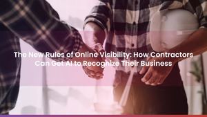 The New Rules of Online Visibility: How Contractors Can Get AI to Recognize Their Business