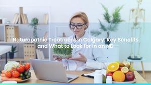 Naturopathic Treatment in Calgary: Key Benefits and What to Look for in an ND