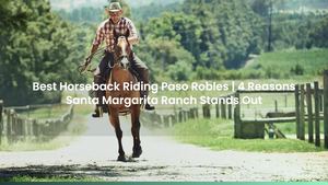 Best Horseback Riding Paso Robles | 4 Reasons Santa Margarita Ranch Stands Out