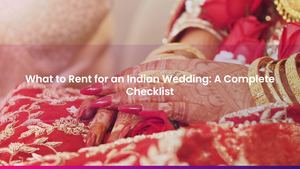 What to Rent for an Indian Wedding: A Complete Checklist