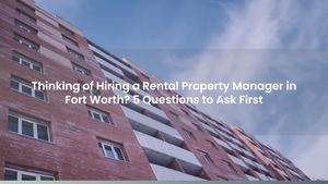 Thinking of Hiring a Rental Property Manager in Fort Worth? 5 Questions to Ask First