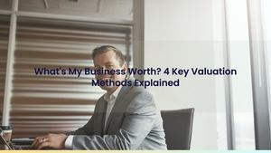 How Much Is My Business Worth? 4 Valuation Methods For Owners