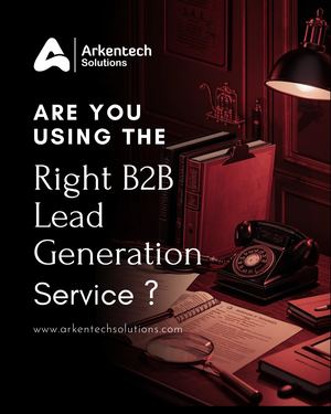 Are You Choosing the Right B2B Lead Generation Services? Here’s What to Know