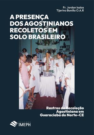 A PRESENÇA DOS AGOSTINIANOS RECOLETOS EM SOLO BRASILEIRO Rastros da Recoleção Agostiniana em Guaraciaba do Norte/CE
