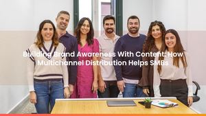 Building Brand Awareness With Content: How Multichannel Distribution Helps SMBs