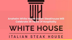 Anaheim White House Italian Steakhouse Will Celebrate 39 Years Of Hospitality