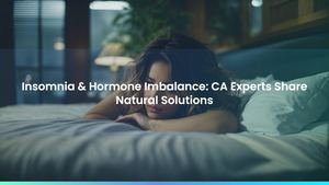Insomnia & Hormone Imbalance: CA Experts Share Natural Solutions