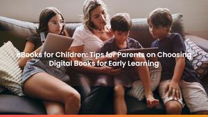 eBooks for Children: Tips for Parents on Choosing Digital Books for Early Learning