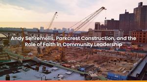 Andy Sehremelis, Parkcrest Construction, and the Role of Faith in Community Leadership