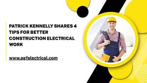 Patrick Kennelly Shares 4 Tips For Better Construction Electrical Work
