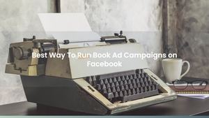 Best Way To Run Book Ad Campaigns on Facebook