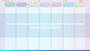 Financial Advisor Content Calendar: What to Send Clients Each Month