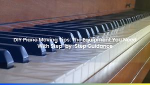 DIY Piano Moving Tips: The Equipment You Need With Step-by-Step Guidance