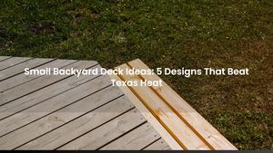 Small Backyard Deck Ideas: 5 Designs That Beat Texas Heat