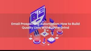 Email Prospecting Automation: How to Build Quality Lists Without the Grind