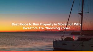 Best Place to Buy Property in Slovenia? Why Investors Are Choosing Koper