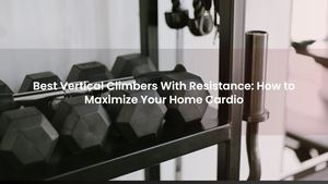 Best Vertical Climbers With Resistance: How to Maximize Your Home Cardio