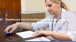 Healthcare Virtual Assistant vs. Onsite Employee: Breaking Down the Staffing Costs