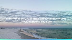 Miramar Beach, FL Rentals: The Amenities Worth Checking Before You Book