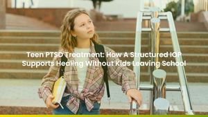 Teen PTSD Treatment: How A Structured IOP Supports Healing Without Kids Leaving School