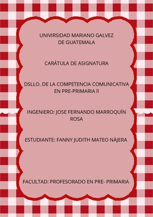 Univirsidad Mariano Galvez De Guatemala Carátula De Asignatura Dsllo De La Competencia Comunicativa En Pre Primaria Ll Ingeniero Jose Fernando Marroquín Rosa Estudiante Fanny Judith Mateo Nàjera