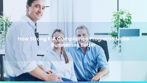 How Strong RIA Compliance Programs Make Businesses Better