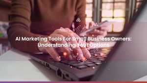 AI Marketing Tools For Small Business Owners: Understanding Your Options