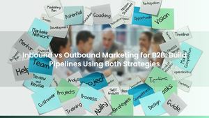 Inbound vs Outbound Marketing for B2B: Build Pipelines Using Both Strategies